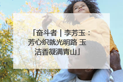 奋斗者｜李芳玉：芳心织就光明路 玉洁香凝满青山