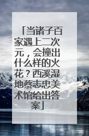 当诸子百家遇上二次元，会撞出什么样的火花？西溪湿地蔡志忠美术馆给出答案