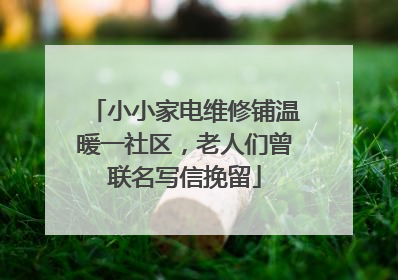 小小家电维修铺温暖一社区，老人们曾联名写信挽留