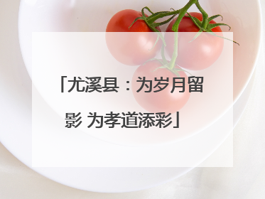 尤溪县：为岁月留影 为孝道添彩