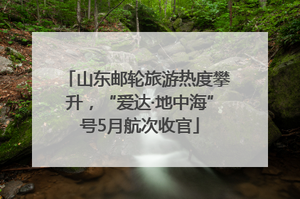 山东邮轮旅游热度攀升，“爱达·地中海”号5月航次收官