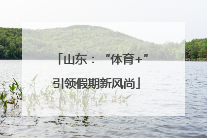 山东：“体育+”引领假期新风尚