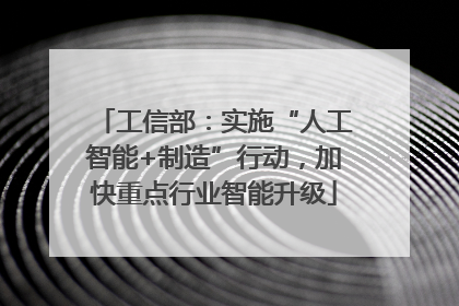 工信部：实施“人工智能+制造”行动，加快重点行业智能升级