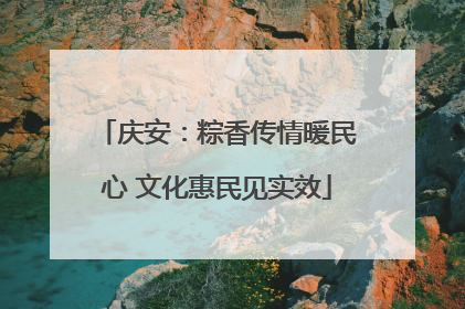 庆安：粽香传情暖民心 文化惠民见实效