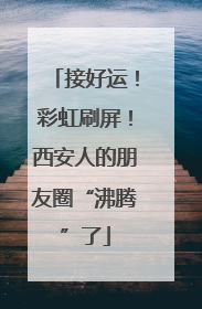 接好运！彩虹刷屏！西安人的朋友圈“沸腾”了