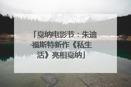戛纳电影节：朱迪·福斯特新作《私生活》亮相戛纳