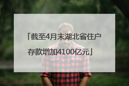 截至4月末湖北省住户存款增加4100亿元