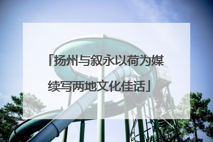 扬州与叙永以荷为媒续写两地文化佳话