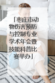 枣庄市动物伤害预防与控制专业学术年会暨技能科普比赛举办