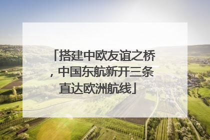 搭建中欧友谊之桥，中国东航新开三条直达欧洲航线