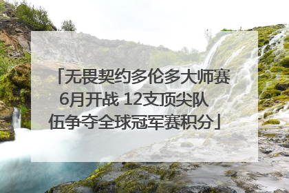 无畏契约多伦多大师赛6月开战 12支顶尖队伍争夺全球冠军赛积分