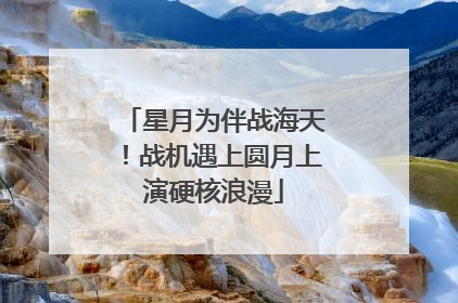 星月为伴战海天！战机遇上圆月上演硬核浪漫