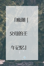 晚潮｜父母的壬午记忆