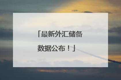 最新外汇储备数据公布！