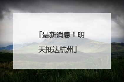 最新消息！明天抵达杭州