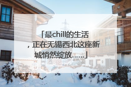 最chill的生活，正在无锡西北这座新城悄然绽放……
