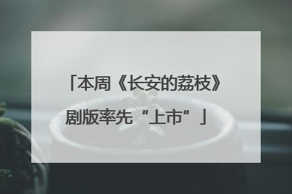 本周《长安的荔枝》剧版率先“上市”