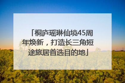 桐庐瑶琳仙境45周年焕新，打造长三角短途旅居首选目的地