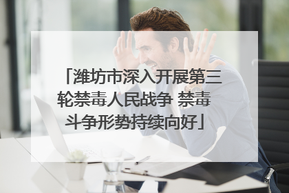 潍坊市深入开展第三轮禁毒人民战争 禁毒斗争形势持续向好