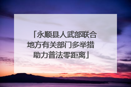 永顺县人武部联合地方有关部门多举措助力普法零距离