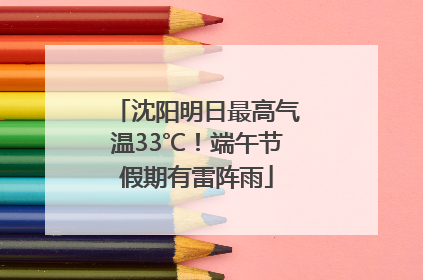 沈阳明日最高气温33℃！端午节假期有雷阵雨