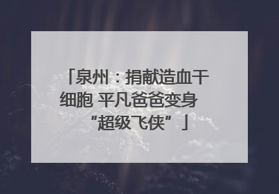 泉州：捐献造血干细胞 平凡爸爸变身“超级飞侠”