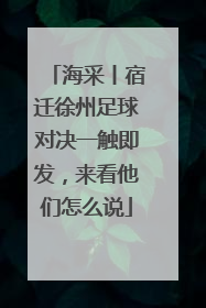 海采丨宿迁徐州足球对决一触即发，来看他们怎么说