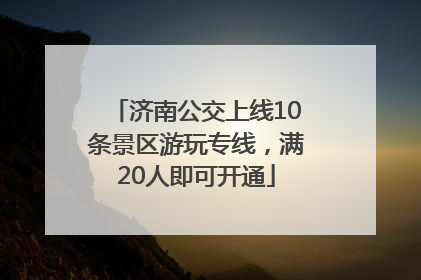 济南公交上线10条景区游玩专线，满20人即可开通