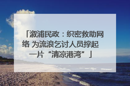 溆浦民政：织密救助网络 为流浪乞讨人员撑起一片“清凉港湾”