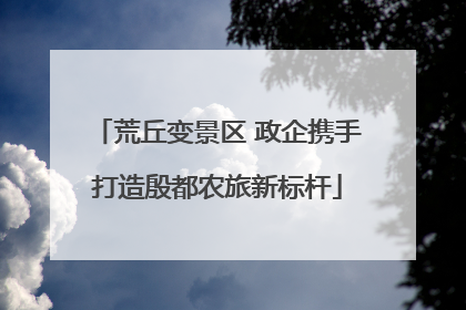 荒丘变景区 政企携手打造殷都农旅新标杆