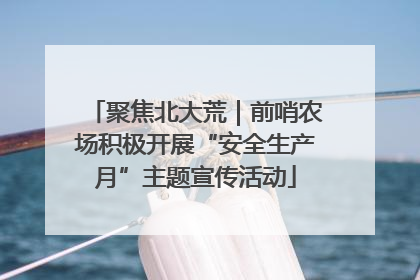 聚焦北大荒｜前哨农场积极开展“安全生产月”主题宣传活动