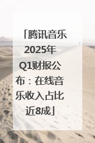 腾讯音乐2025年Q1财报公布：在线音乐收入占比近8成