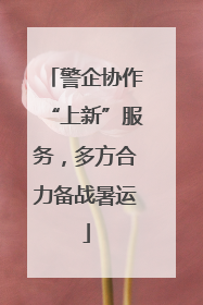 警企协作“上新”服务，多方合力备战暑运