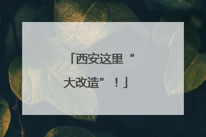西安这里“大改造”！
