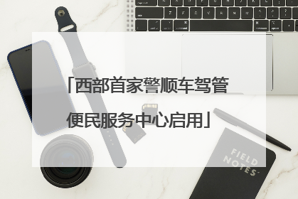 西部首家警顺车驾管便民服务中心启用