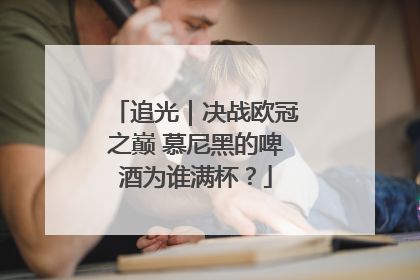 追光｜决战欧冠之巅 慕尼黑的啤酒为谁满杯？