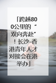 跨越800公里的“双向奔赴”！长沙-香港青年人才对接会在港举办