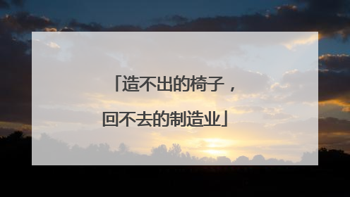 造不出的椅子，回不去的制造业