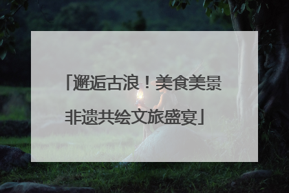 邂逅古浪！美食美景非遗共绘文旅盛宴