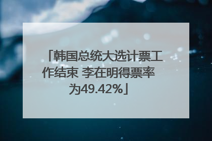 韩国总统大选计票工作结束 李在明得票率为49.42%