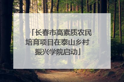 长春市高素质农民培育项目在泰山乡村振兴学院启动