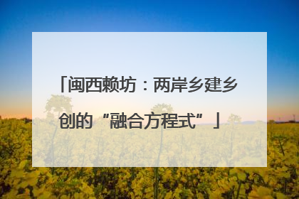 闽西赖坊：两岸乡建乡创的“融合方程式”