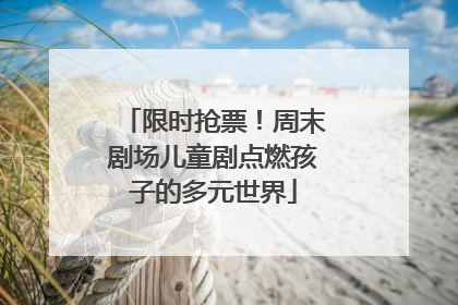 限时抢票！周末剧场儿童剧点燃孩子的多元世界