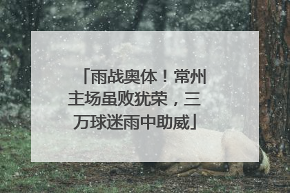 雨战奥体！常州主场虽败犹荣，三万球迷雨中助威