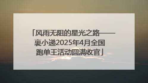 风雨无阻的星光之路——裹小递2025年4月全国跑单王活动圆满收官