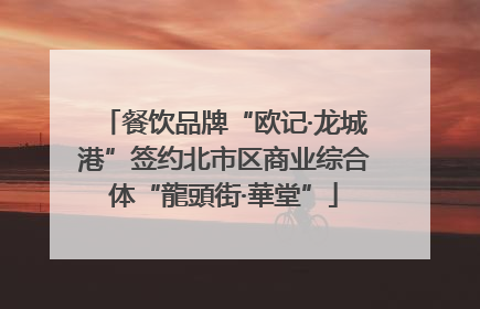 餐饮品牌“欧记·龙城港”签约北市区商业综合体“龍頭街·華堂”