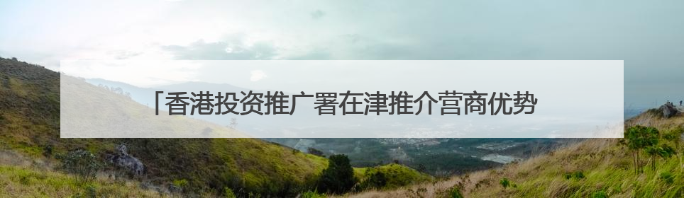 香港投资推广署在津推介营商优势 助力餐饮零售企业拓国际市场