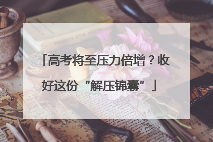 高考将至压力倍增？收好这份“解压锦囊”