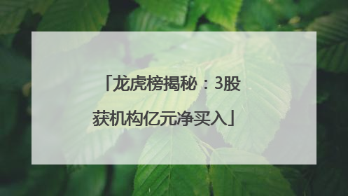 龙虎榜揭秘：3股获机构亿元净买入