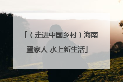 （走进中国乡村）海南疍家人 水上新生活